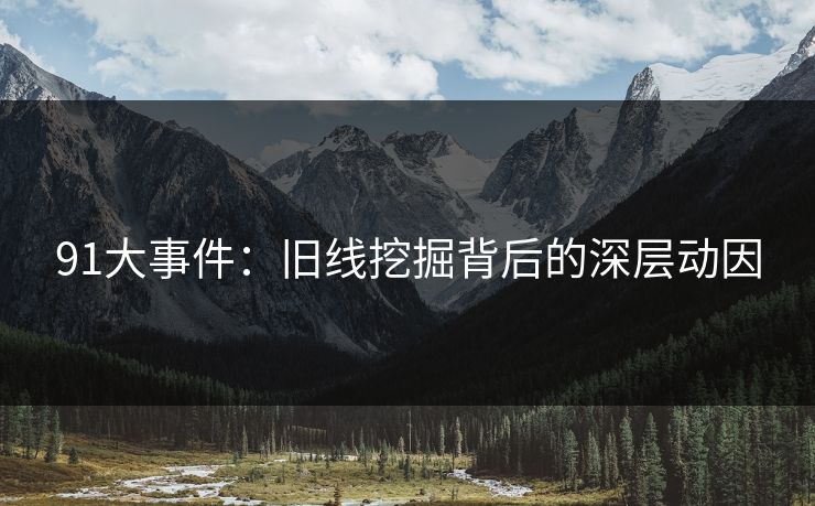 91大事件：旧线挖掘背后的深层动因